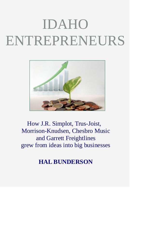 Idaho Entrepreneurs: How J.R. Simplot, Trus-Joist, Morrison-Knudsen, Chesbro Music and Garrett Freightlines grew from ideas into big businesses (English Edition)