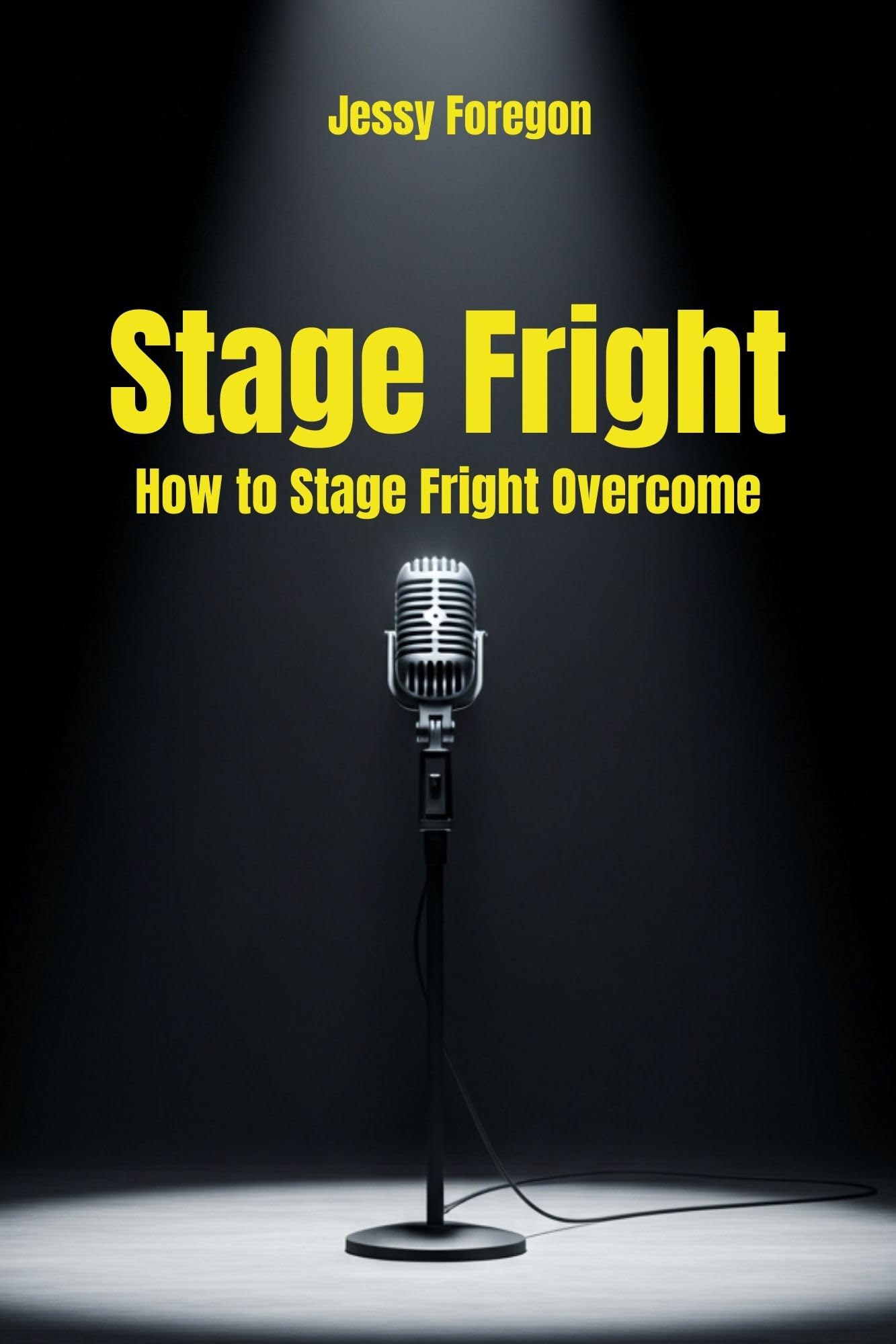 Stage Fright:How to Stage Fright Overcome: Learn to master the stage with confidence and authenticity, overcoming performance anxiety quickly and effectively: ... stage fright treatment (English Edition)
